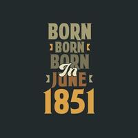 geboren in juni 1851 verjaardag citaat ontwerp voor die geboren in juni 1851 vector