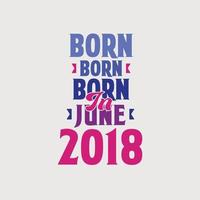 geboren in juni 2018. trots 2018 verjaardag geschenk t-shirt ontwerp vector