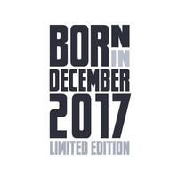 geboren in december 2017. verjaardag citaten ontwerp voor december 2017 vector