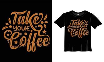 nemen uw koffie t-shirt schoonschrift citaat nieuw overhemd ontwerp voor afdrukken premie vector. typografie ontwerp, koffie overhemd ontwerp voor koffie geliefden, koffie winkel bediende, serveerster vector