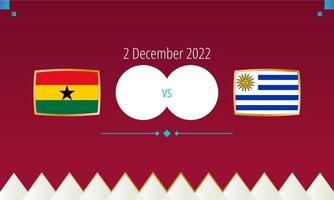 Ghana vs Uruguay Amerikaans voetbal wedstrijd, Internationale voetbal wedstrijd 2022. vector