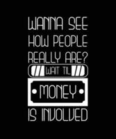 wil ik zien hoe mensen werkelijk zijn wacht tot geld is betrokken. t-shirt ontwerp. vector