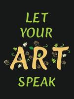 laat uw kunst spreken met artistiek kunst woord met bloemen en bladeren illustraties typografie ontwerp Aan zwart achtergrond vector