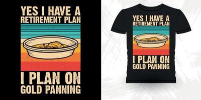 Ja ik hebben een pensioen plan ik plan Aan goud pannen grappig goud graven wijnoogst goud pannen retro wijnoogst t-shirt ontwerp vector