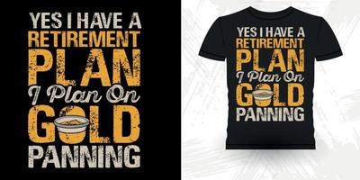 Ja ik hebben een pensioen plan ik plan Aan goud pannen grappig goud graven wijnoogst goud pannen retro wijnoogst t-shirt ontwerp vector