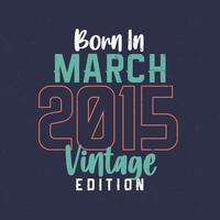 geboren in maart 2015 wijnoogst editie. wijnoogst verjaardag t-shirt voor die geboren in maart 2015 vector