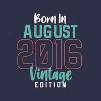 geboren in augustus 2016 wijnoogst editie. wijnoogst verjaardag t-shirt voor die geboren in augustus 2016 vector