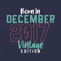 geboren in december 2017 wijnoogst editie. wijnoogst verjaardag t-shirt voor die geboren in december 2017 vector