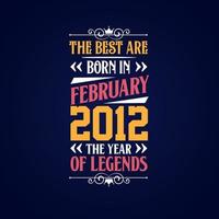 het beste zijn geboren in februari 2012. geboren in februari 2012 de legende verjaardag vector