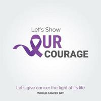 laten we tonen onze moed lint typografie. laten we geven kanker de strijd van haar leven - wereld kanker dag vector