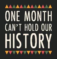 een maand kan niet houden onze geschiedenis. zwart geschiedenis maand. vector