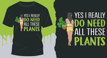 Ja ik werkelijk Doen nodig hebben allemaal deze planten, t-shirt ontwerp vector voor fabriek geliefden