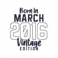 geboren in maart 2016. wijnoogst verjaardag t-shirt voor die geboren in de jaar 2016 vector