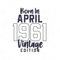 geboren in april 1961. wijnoogst verjaardag t-shirt voor die geboren in de jaar 1961 vector