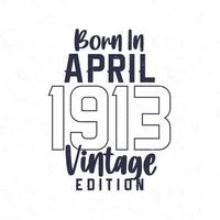 geboren in april 1913. wijnoogst verjaardag t-shirt voor die geboren in de jaar 1913 vector