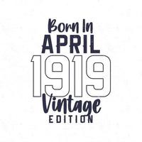 geboren in april 1919. wijnoogst verjaardag t-shirt voor die geboren in de jaar 1919 vector