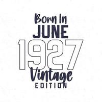 geboren in juni 1927. wijnoogst verjaardag t-shirt voor die geboren in de jaar 1927 vector