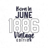 geboren in juni 1886. wijnoogst verjaardag t-shirt voor die geboren in de jaar 1886 vector