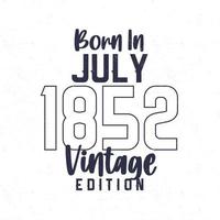 geboren in juli 1852. wijnoogst verjaardag t-shirt voor die geboren in de jaar 1852 vector