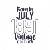 geboren in juli 1891. wijnoogst verjaardag t-shirt voor die geboren in de jaar 1891 vector