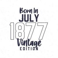 geboren in juli 1877. wijnoogst verjaardag t-shirt voor die geboren in de jaar 1877 vector