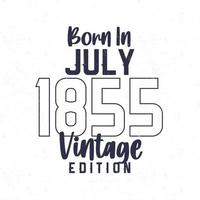 geboren in juli 1855. wijnoogst verjaardag t-shirt voor die geboren in de jaar 1855 vector