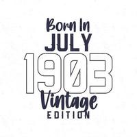 geboren in juli 1903. wijnoogst verjaardag t-shirt voor die geboren in de jaar 1903 vector