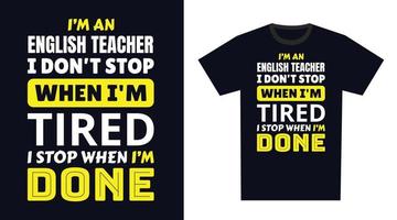 Engels leraar t overhemd ontwerp typografie. ik 'm een Engels leraar ik niet doen hou op wanneer ik ben moe, ik hou op wanneer ik ben gedaan t overhemd ontwerp vector