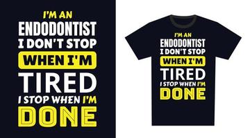 endodontist t overhemd ontwerp. ik 'm een endodontist ik niet doen hou op wanneer ik ben moe, ik hou op wanneer ik ben gedaan vector