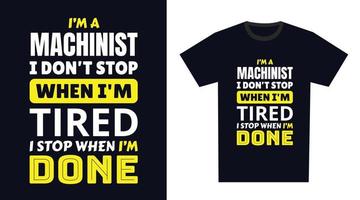 machinist t overhemd ontwerp. ik 'm een machinist ik niet doen hou op wanneer ik ben moe, ik hou op wanneer ik ben gedaan vector