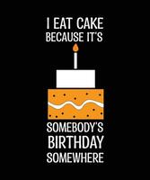 ik eten taart omdat zijn van iemand verjaardag ergens. grappig t-shirt ontwerp. vector