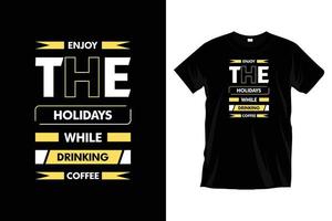 genieten de vakantie terwijl drinken koffie. modern koffie typografie t overhemd ontwerp voor afdrukken, kleding, vector, kunst, illustratie, typografie, poster, sjabloon, modieus zwart tee overhemd ontwerp. vector