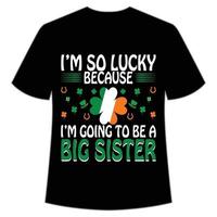 ik ben zo Lucky omdat ik ben gaan naar worden een groot zus st. Patrick dag overhemd afdrukken sjabloon, Lucky charmes, Iers, iedereen heeft een weinig geluk typografie ontwerp vector