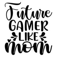 toekomst gamer Leuk vinden mam moeder dag overhemd afdrukken sjabloon, typografie ontwerp voor mam mama mama dochter grootmoeder meisje Dames tante mam leven kind het beste mam aanbiddelijk overhemd vector