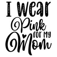 ik slijtage roze voor mijn mam moeder dag overhemd afdrukken sjabloon, typografie ontwerp voor mam mama mama dochter grootmoeder meisje Dames tante mam leven kind het beste mam aanbiddelijk overhemd vector