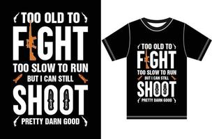 te oud naar strijd te langzaam naar rennen maar ik kan nog steeds schieten mooi verdorie goed. typografie t-shirt ontwerp. geweer t-shirt. vector