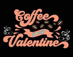 koffie is mijn Valentijn t overhemd en kleding ontwerp, Valentijn dag typografie t overhemd ontwerp, Valentijn vector illustratie ontwerp voor t shirt, afdrukken, poster, kleding, label, kaart