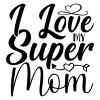 ik liefde super mama, moeder dag overhemd afdrukken sjabloon, typografie ontwerp voor mam mama mama dochter grootmoeder meisje Dames tante mam leven kind het beste mam aanbiddelijk overhemd vector