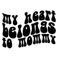 mijn hart behoort tot naar mama, moeder dag overhemd afdrukken sjabloon, typografie ontwerp voor mam mama mama dochter grootmoeder meisje Dames tante mam leven kind het beste mam aanbiddelijk overhemd vector