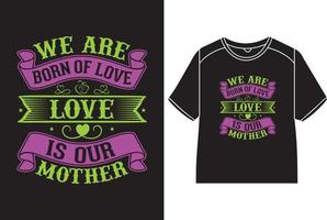 wij zijn geboren van liefde, liefde is onze moeder t-shirt ontwerp vector