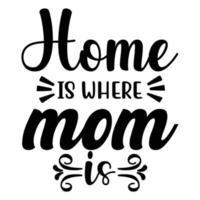 huis is waar mam is, moeder dag overhemd afdrukken sjabloon, typografie ontwerp voor mam mama mama dochter grootmoeder meisje Dames tante mam leven kind het beste mam aanbiddelijk overhemd vector