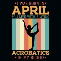 ik was geboren in april zo ik leven met spelen acrobatiek jaargangen t-shirt ontwerp vector