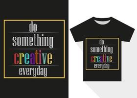 Doen iets creatief elke dag motiverende t-shirt ontwerp. het beste verkoop motiverende typografie t-shirt ontwerp vector