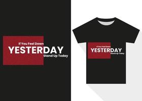 als u voelen naar beneden gisteren staan omhoog vandaag t-shirt ontwerp. het beste verkoop motiverende typografie t-shirt ontwerp vector