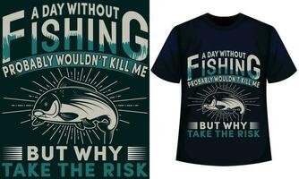 een dag zonder visvangst waarschijnlijk zou t doden me maar waarom nemen de risico. visvangst t-shirt ontwerp vector