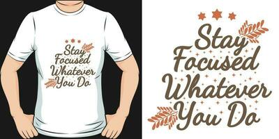 blijven gefocust, wat dan ook u doen, motiverende citaat t-shirt ontwerp. vector