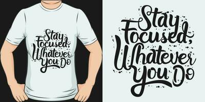 blijven gefocust, wat dan ook u doen, motiverende citaat t-shirt ontwerp. vector
