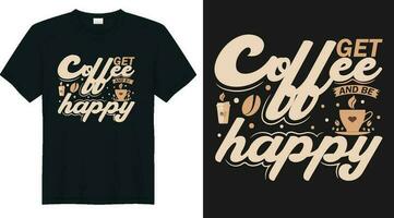 krijgen koffie en worden Vrolijk, t-shirt ontwerp qoute over koffie, koffie minnaar t shirt, koffie elemets vector
