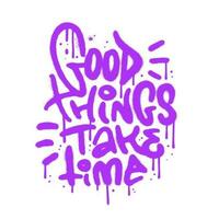 mooi zo dingen nemen tijd - stedelijk graffiti belettering citaat. grunge straat kunst typografie ontwerp vector illustratie klaar voor afdrukken Aan t-shirt, kleding, poster en andere toepassingen.