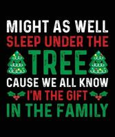 macht net zo goed slaap onder de boom oorzaak wij allemaal weten ik ben de geschenk in de familie vrolijk Kerstmis overhemd afdrukken sjabloon Kerstmis typografie ontwerp vector